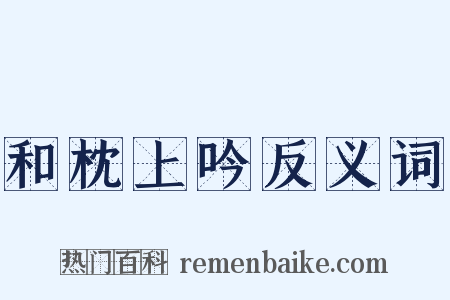 和枕上吟反义词是什么意思的图片